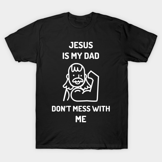 Jesus is My Dad Don’t Mess With Me T-Shirt by GraphicTPro